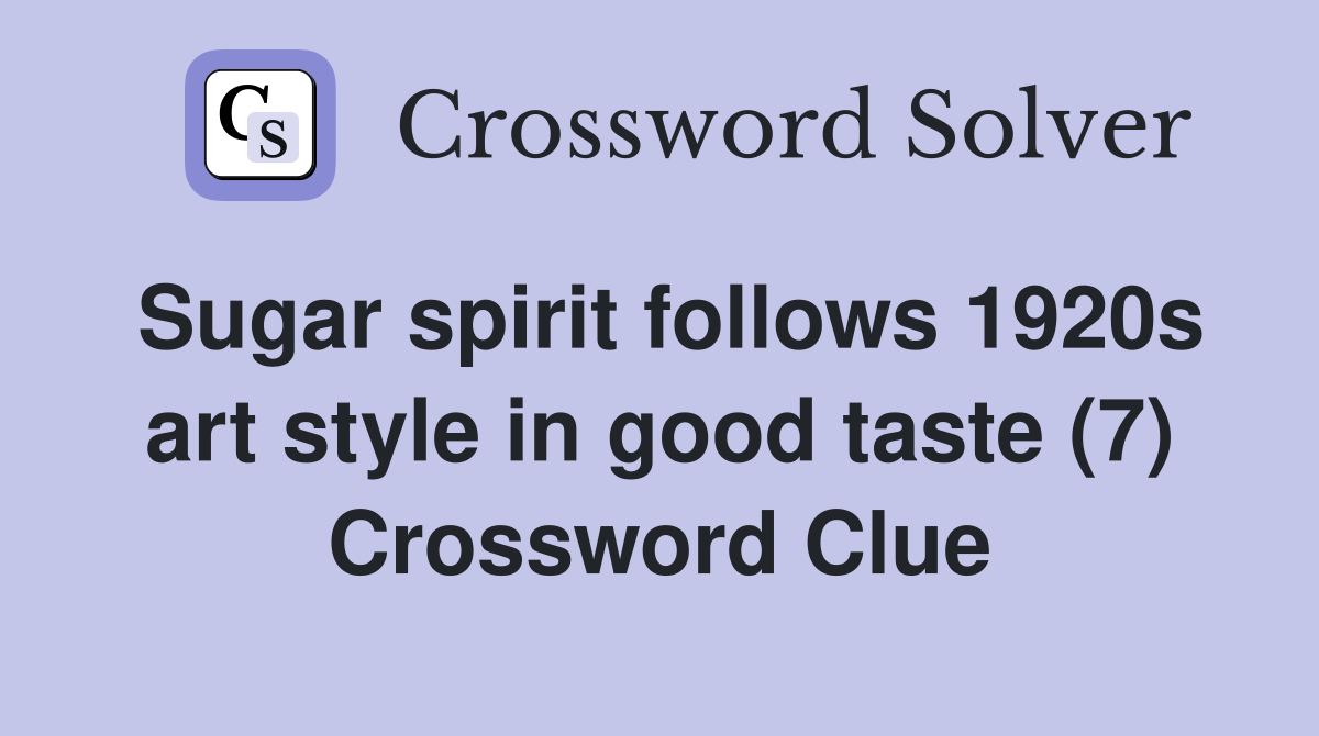 Sugar spirit follows 1920s art style in good taste (7) Crossword Clue