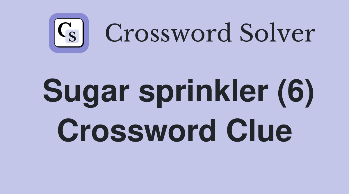 Sugar sprinkler (6) Crossword Clue