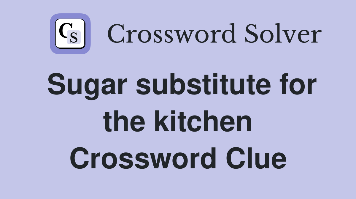 Sugar substitute for the kitchen Crossword Clue
