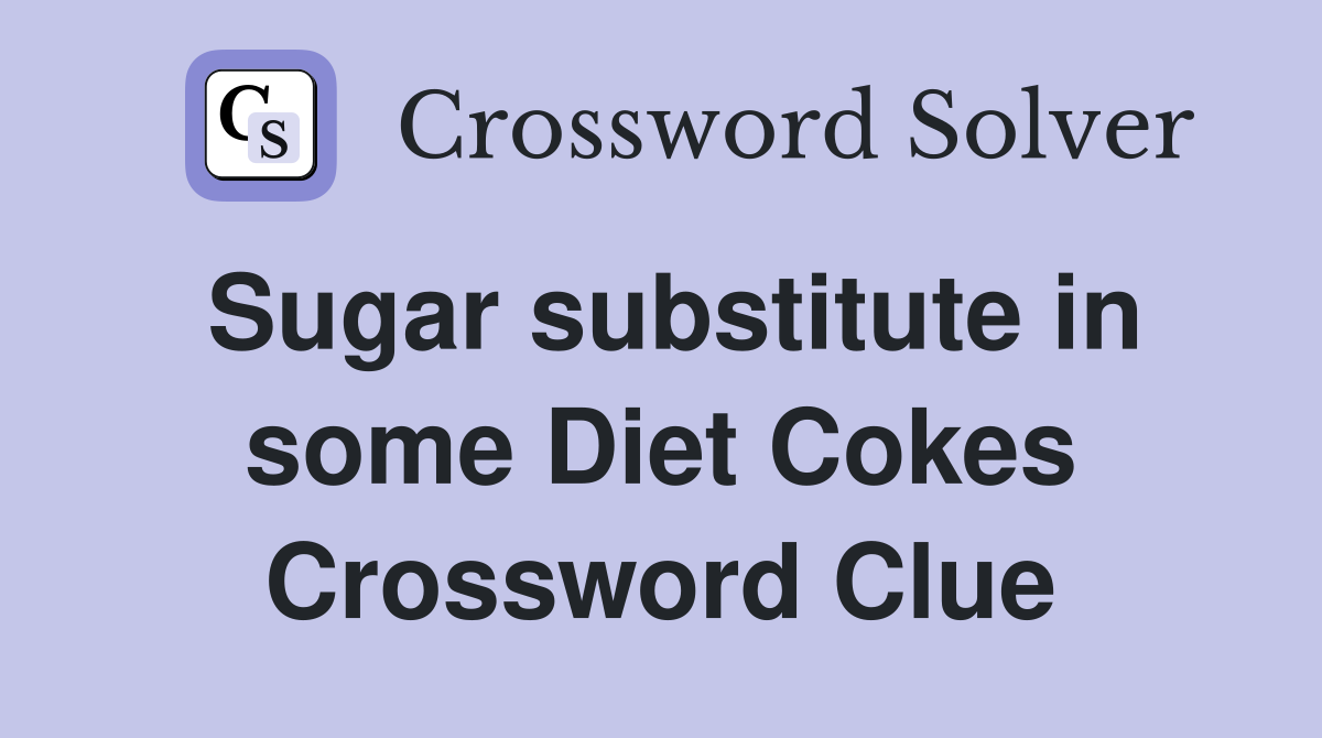 Sugar substitute in some Diet Cokes Crossword Clue