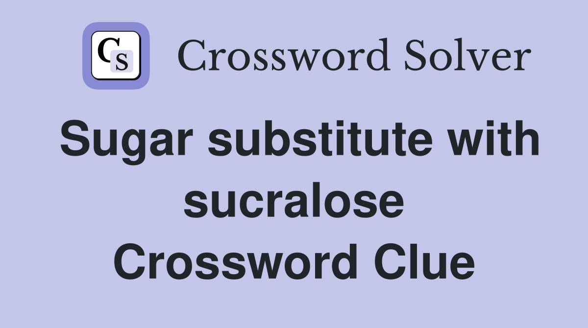 Sugar substitute with sucralose Crossword Clue