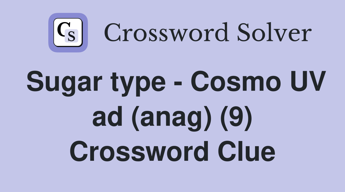 Sugar type - Cosmo UV ad (anag) (9) Crossword Clue