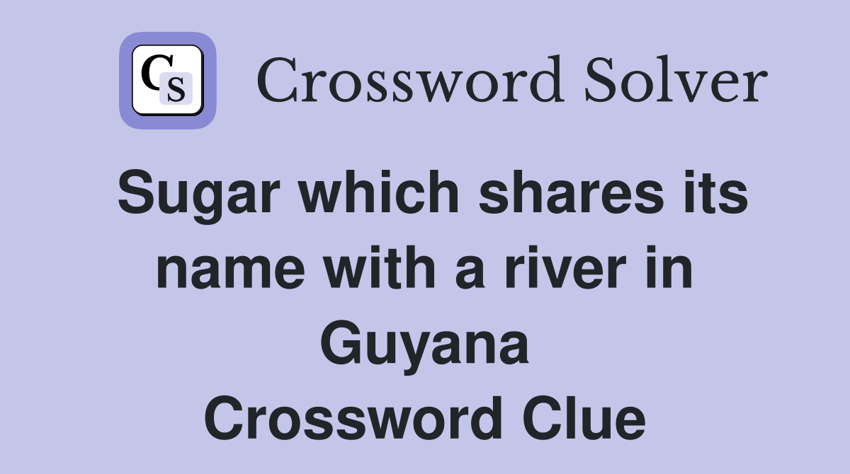 Sugar which shares its name with a river in Guyana Crossword Clue
