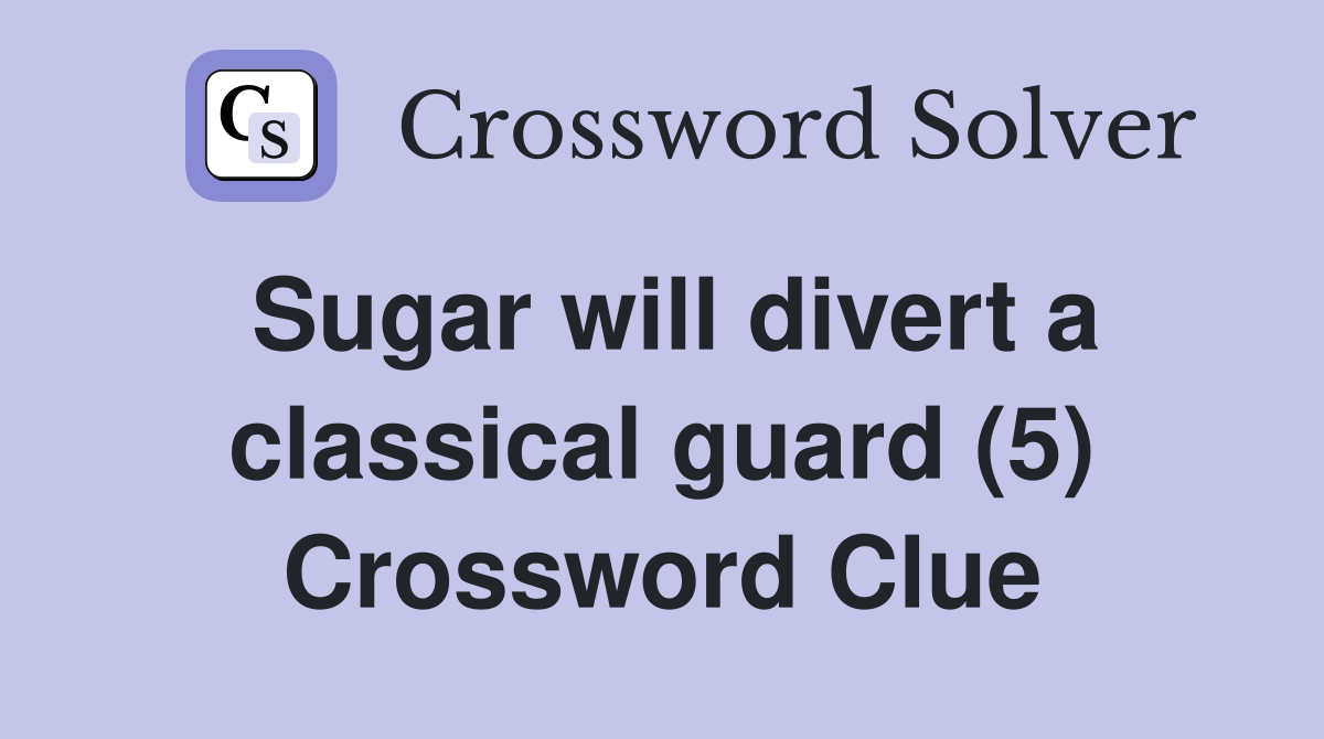 Sugar will divert a classical guard (5) Crossword Clue