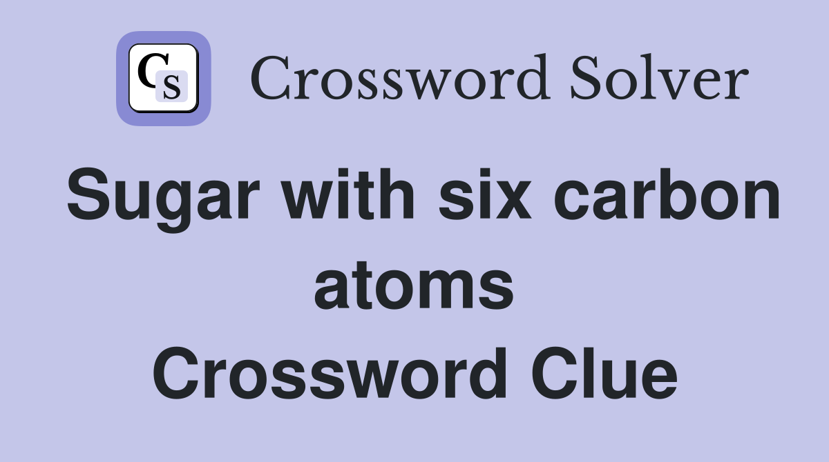 Sugar with six carbon atoms Crossword Clue