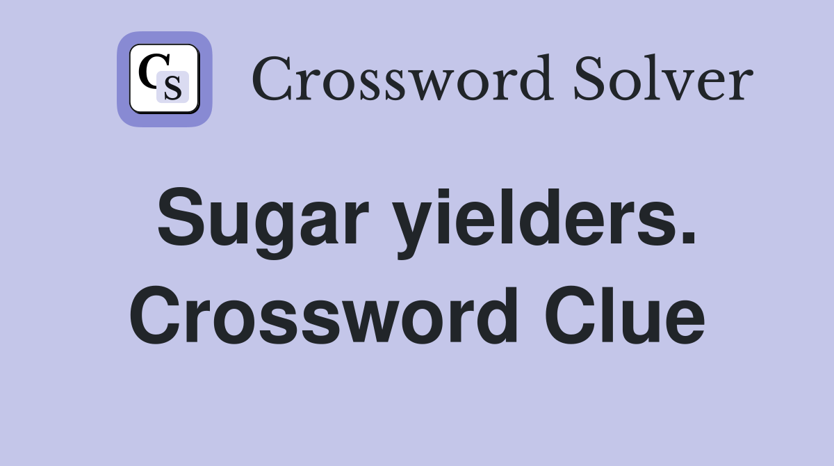 Sugar yielders. Crossword Clue