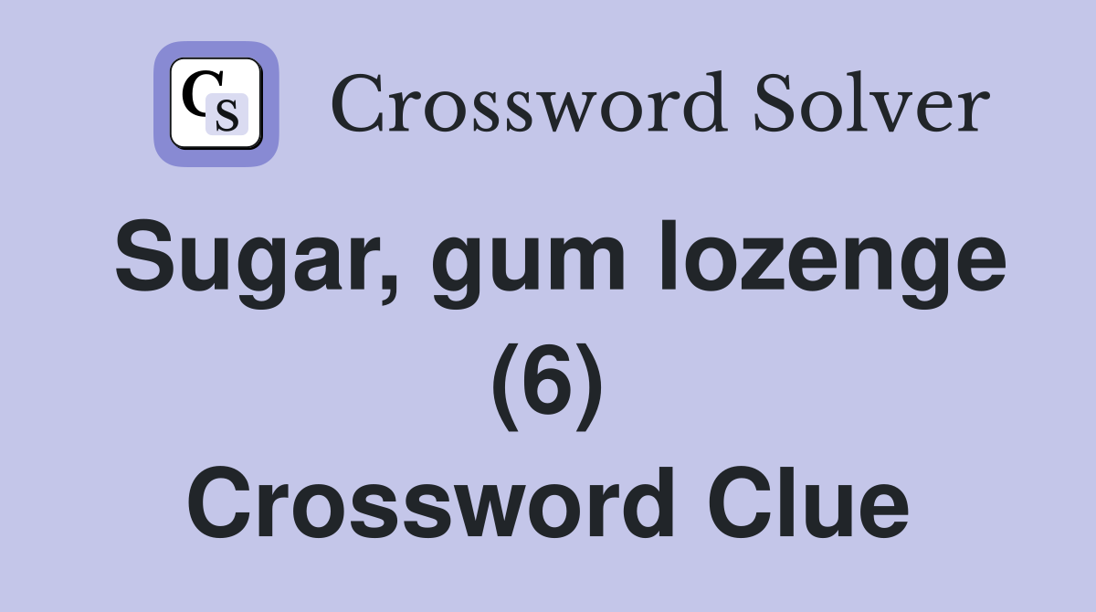 Sugar, gum lozenge (6) Crossword Clue