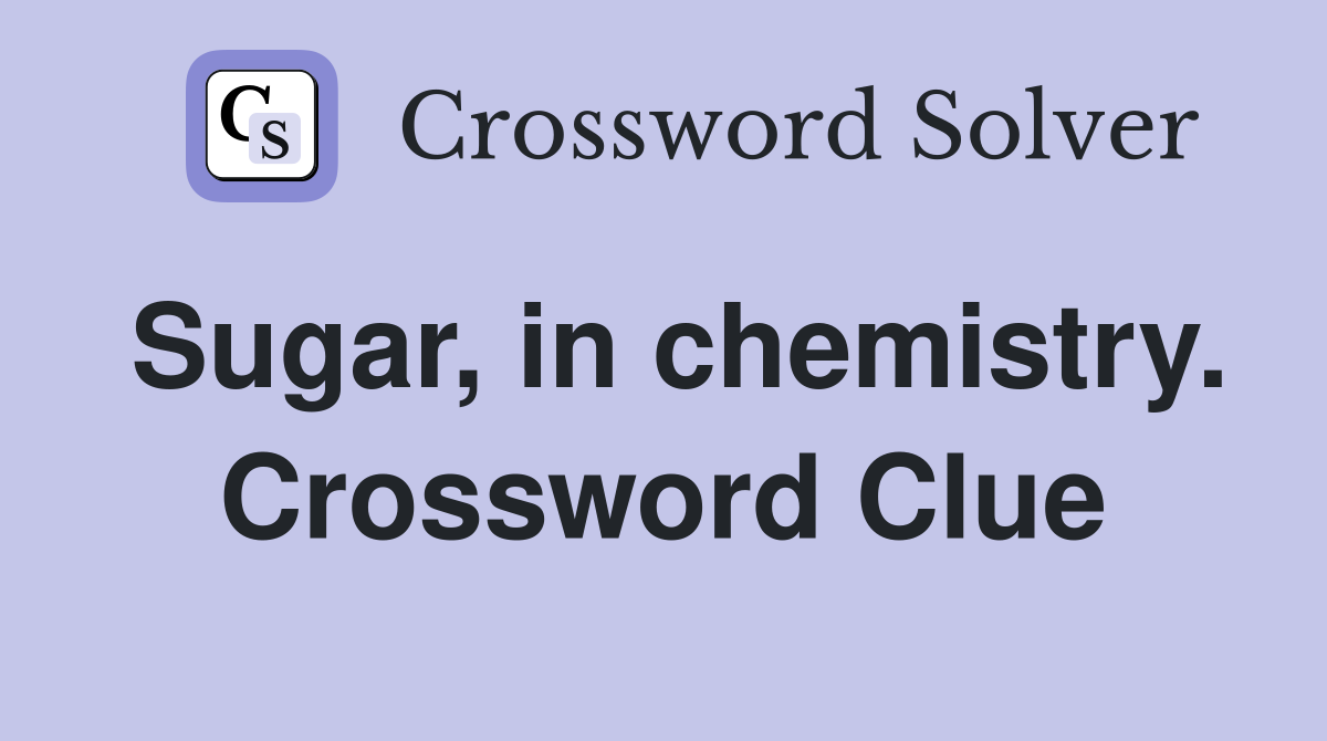 Sugar, in chemistry. Crossword Clue