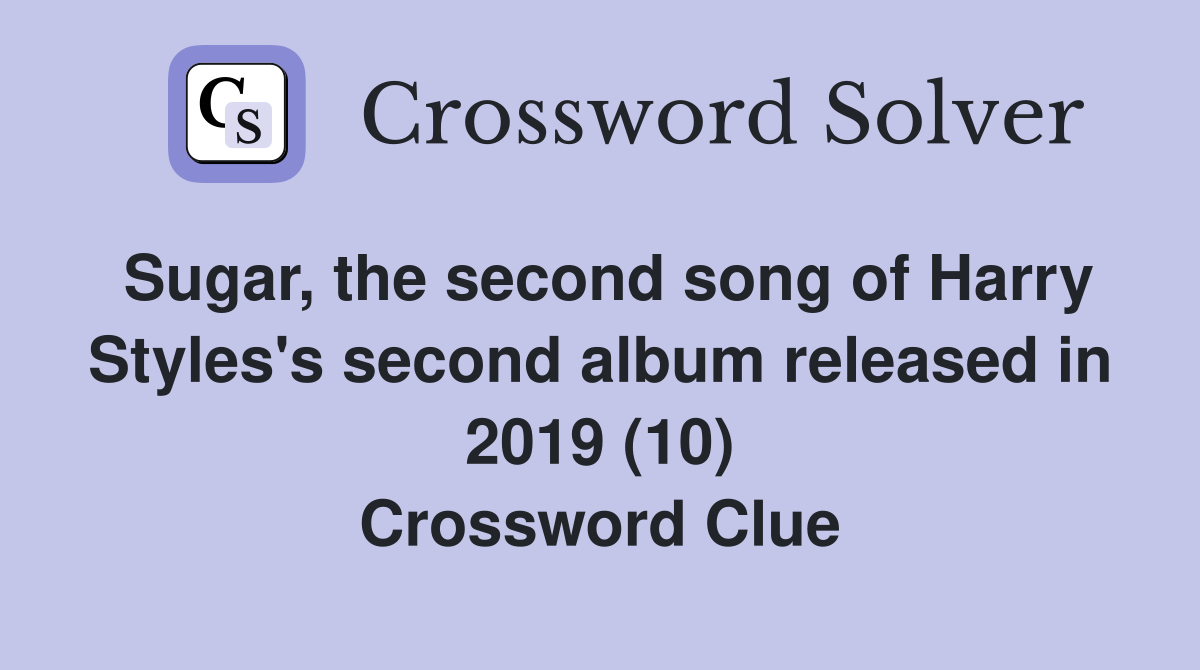 Sugar, the second song of Harry Styles's second album released in 2019 (10) Crossword Clue