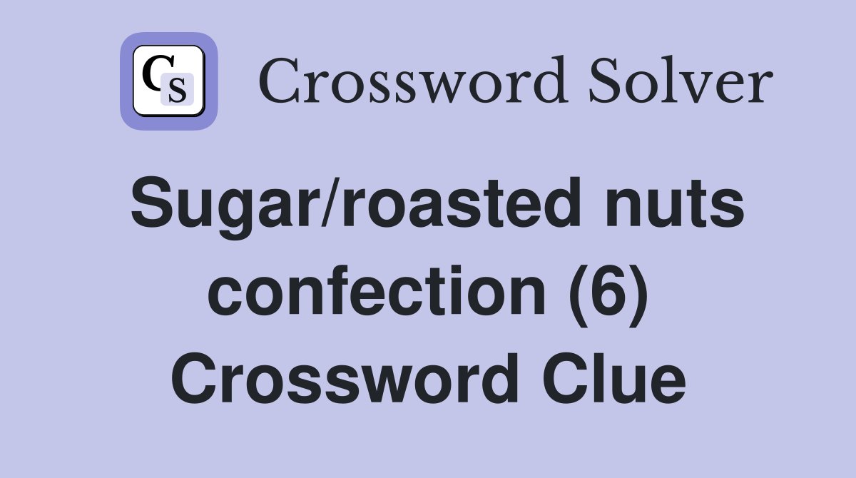 Sugar/roasted nuts confection (6) Crossword Clue