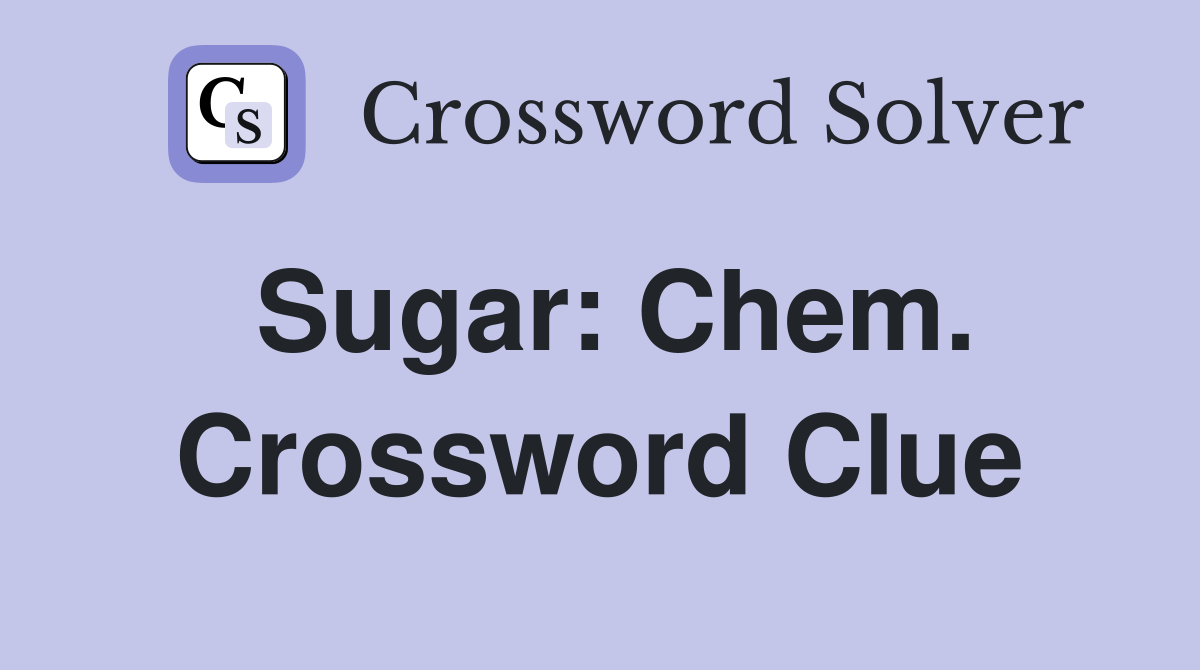 Sugar: Chem. Crossword Clue