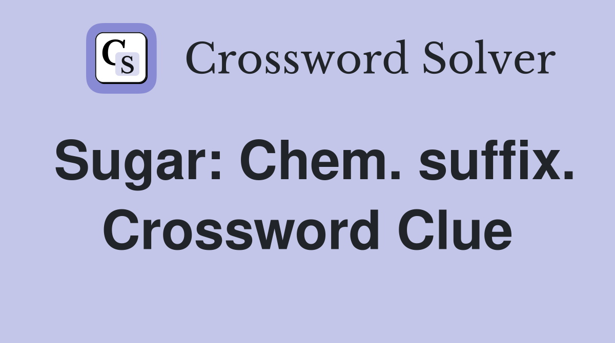 Sugar: Chem. suffix. Crossword Clue