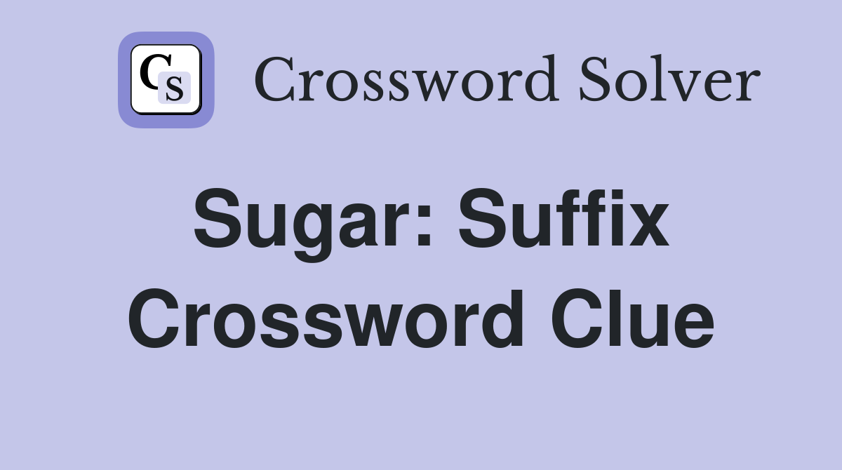 Sugar: Suffix Crossword Clue