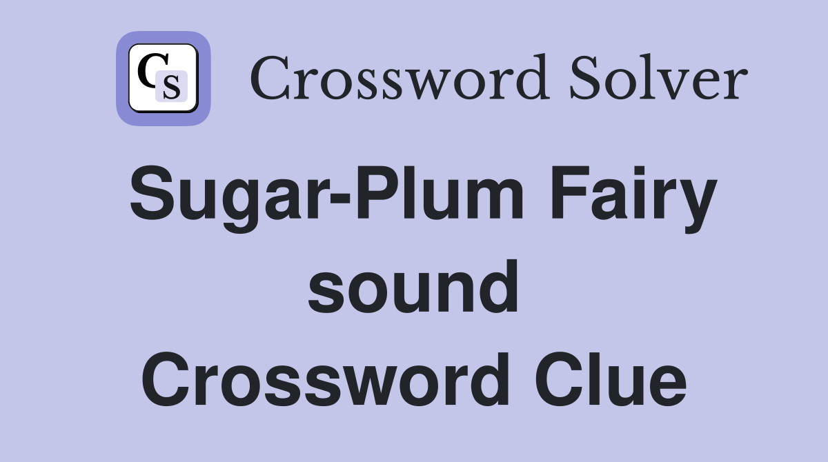 Sugar-Plum Fairy sound Crossword Clue