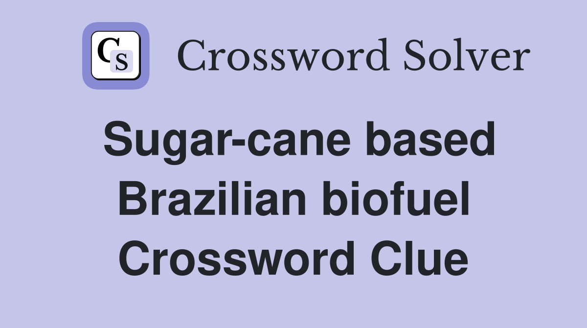 Sugar-cane based Brazilian biofuel Crossword Clue