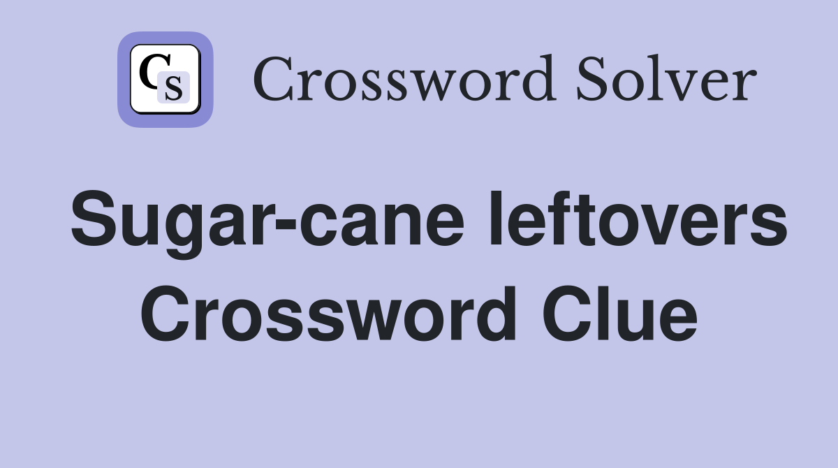 Sugar-cane leftovers Crossword Clue