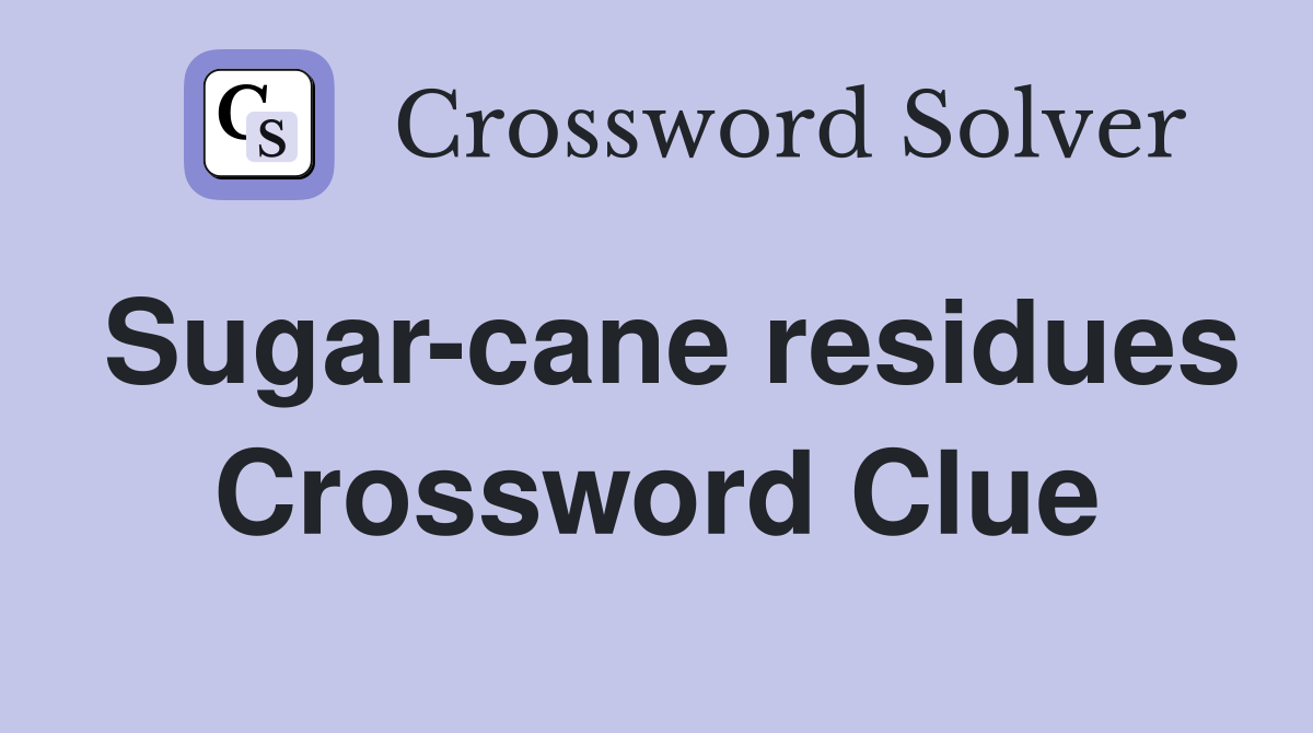 Sugar-cane residues Crossword Clue