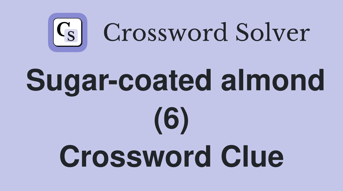 Sugar-coated almond (6) Crossword Clue