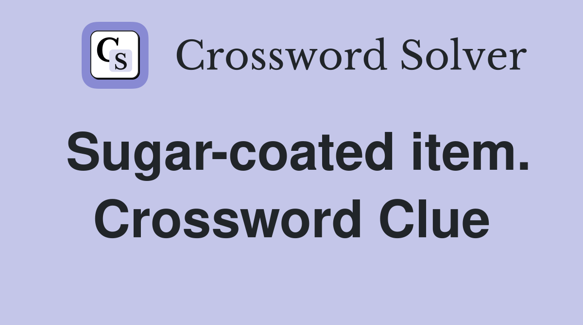 Sugar-coated item. Crossword Clue