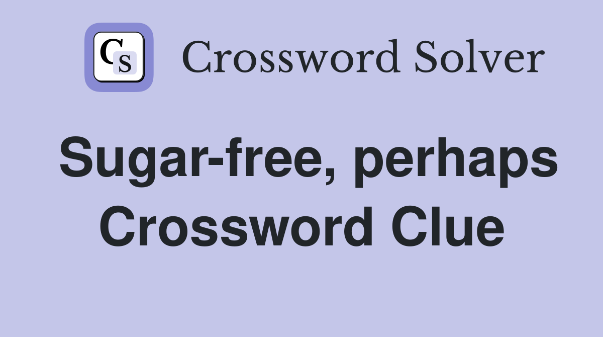Sugar-free, perhaps Crossword Clue