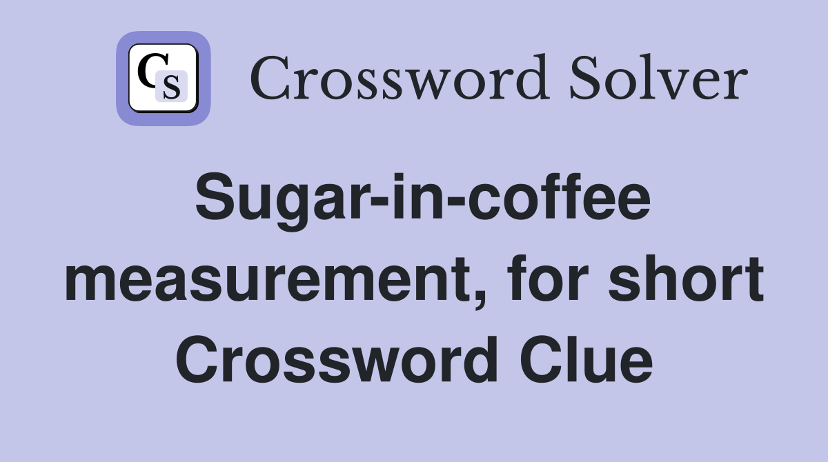 Sugar-in-coffee measurement, for short Crossword Clue