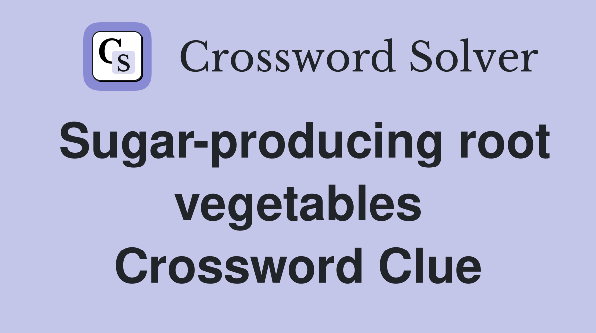 Sugar-producing root vegetables Crossword Clue
