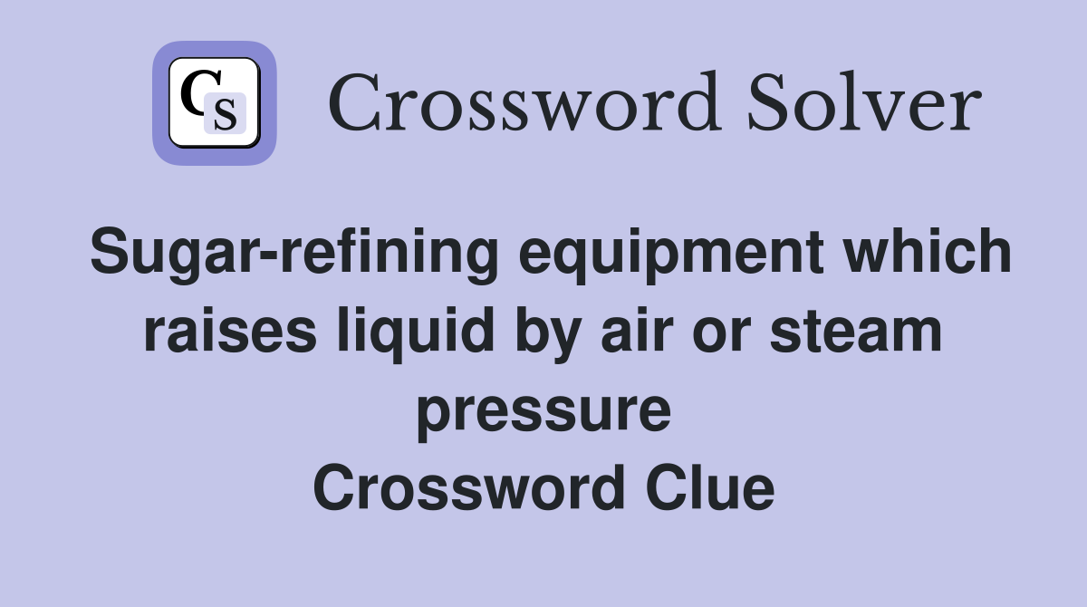 Sugar-refining equipment which raises liquid by air or steam pressure Crossword Clue