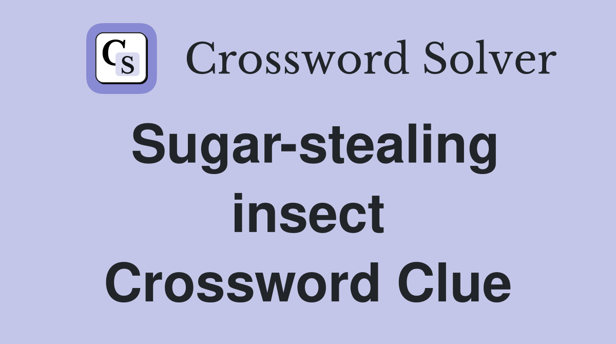 Sugar-stealing insect Crossword Clue