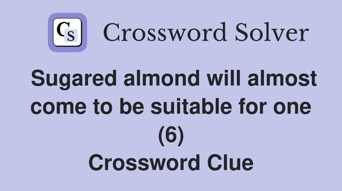 Sugared almond will almost come to be suitable for one (6) Crossword Clue