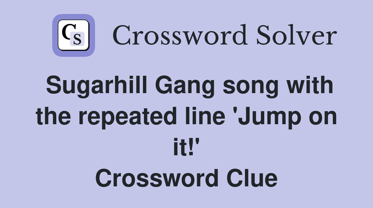 Sugarhill Gang song with the repeated line 'Jump on it!' Crossword Clue