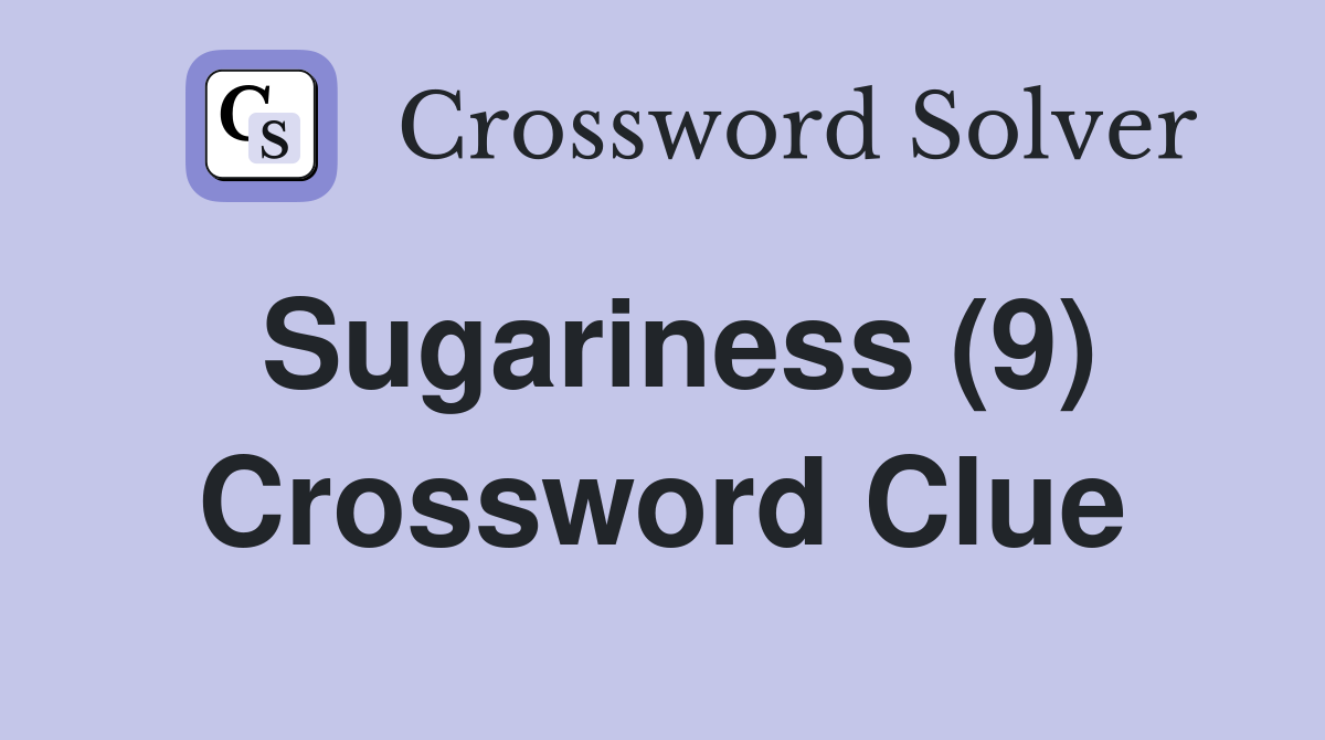 Sugariness (9) Crossword Clue