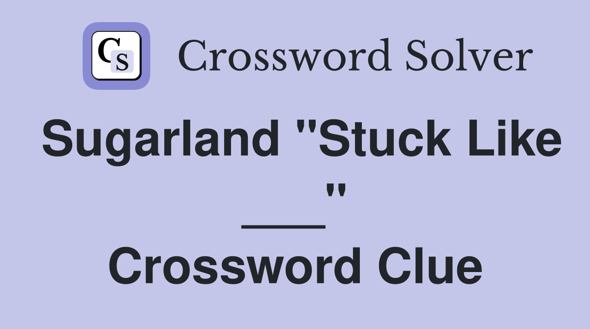 Sugarland "Stuck Like ___" Crossword Clue