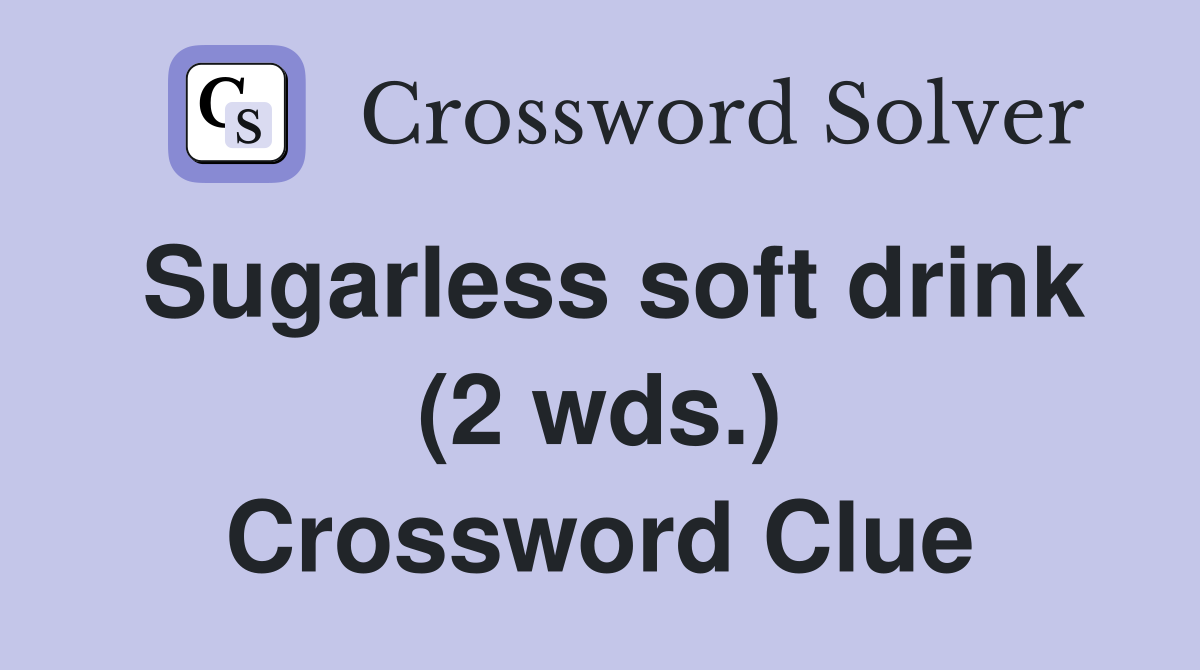 Sugarless soft drink (2 wds.) Crossword Clue