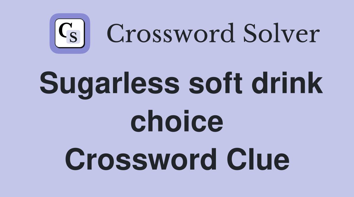 Sugarless soft drink choice Crossword Clue