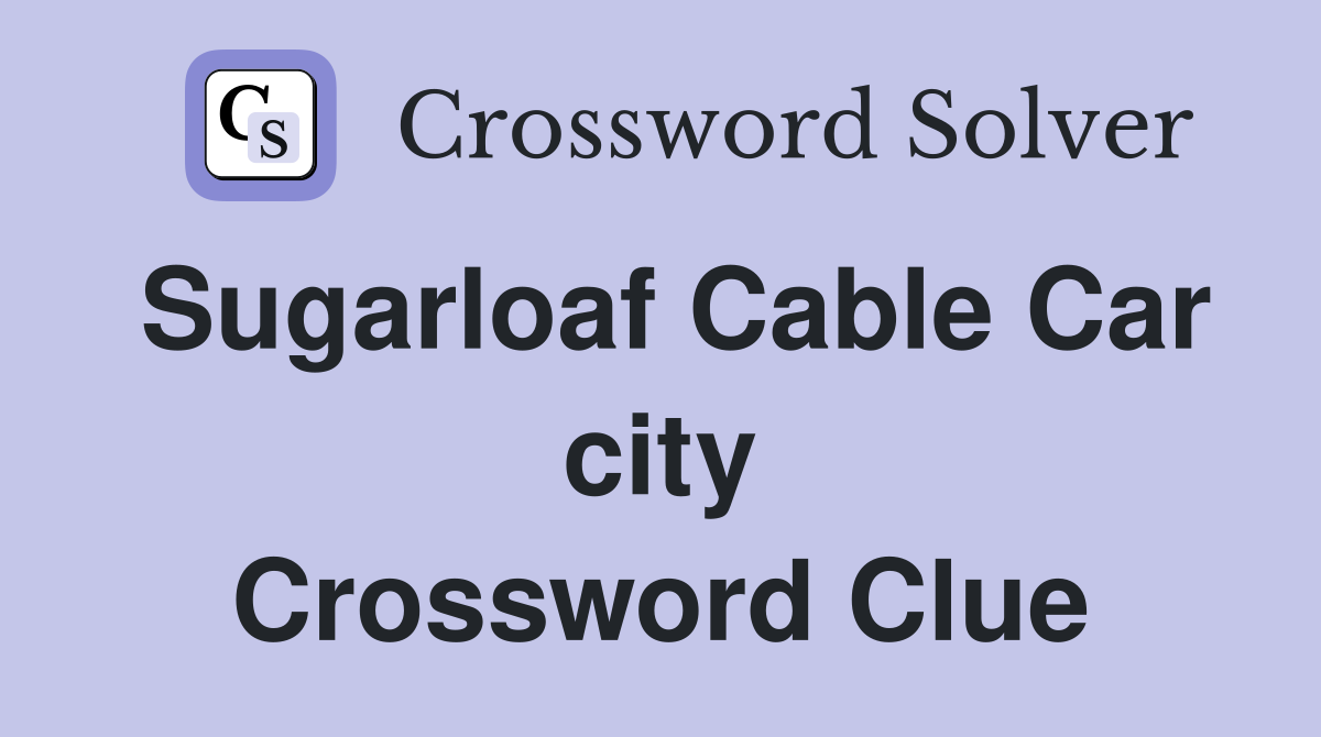 Sugarloaf Cable Car city Crossword Clue