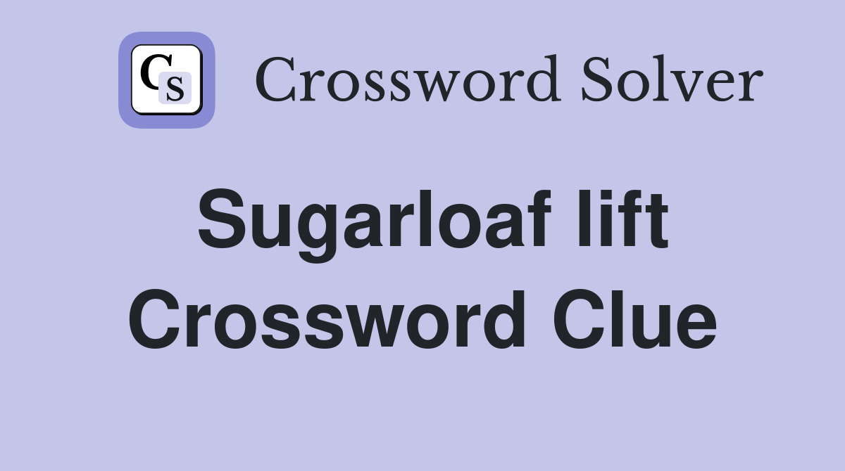Sugarloaf lift Crossword Clue