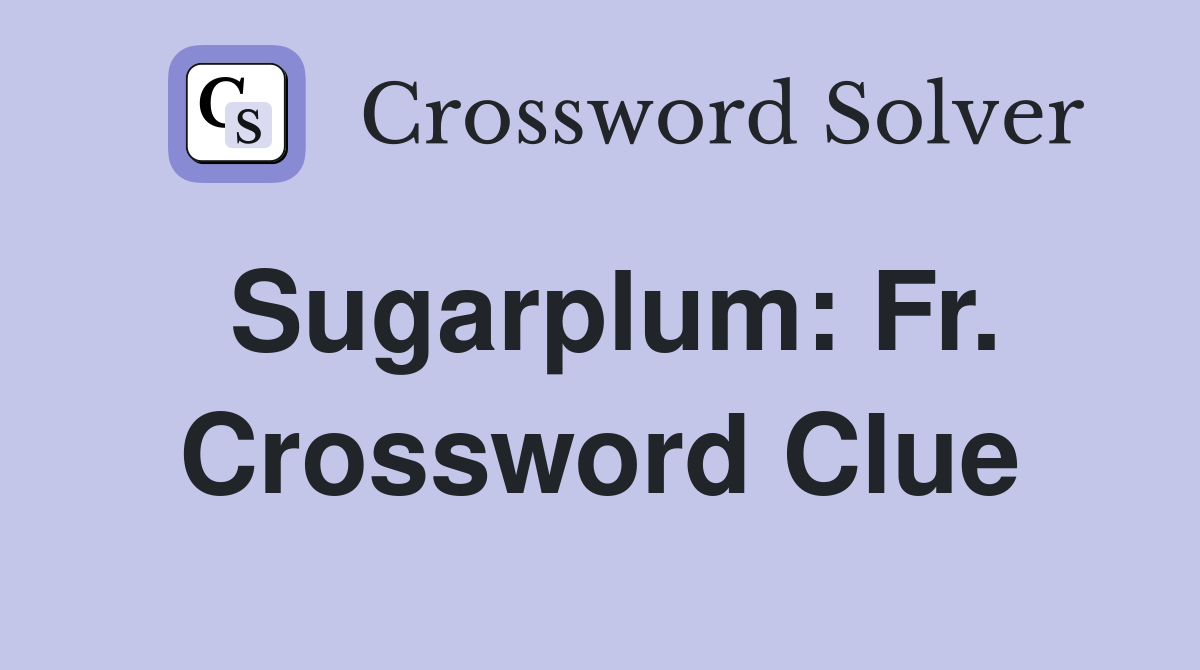 Sugarplum: Fr. Crossword Clue