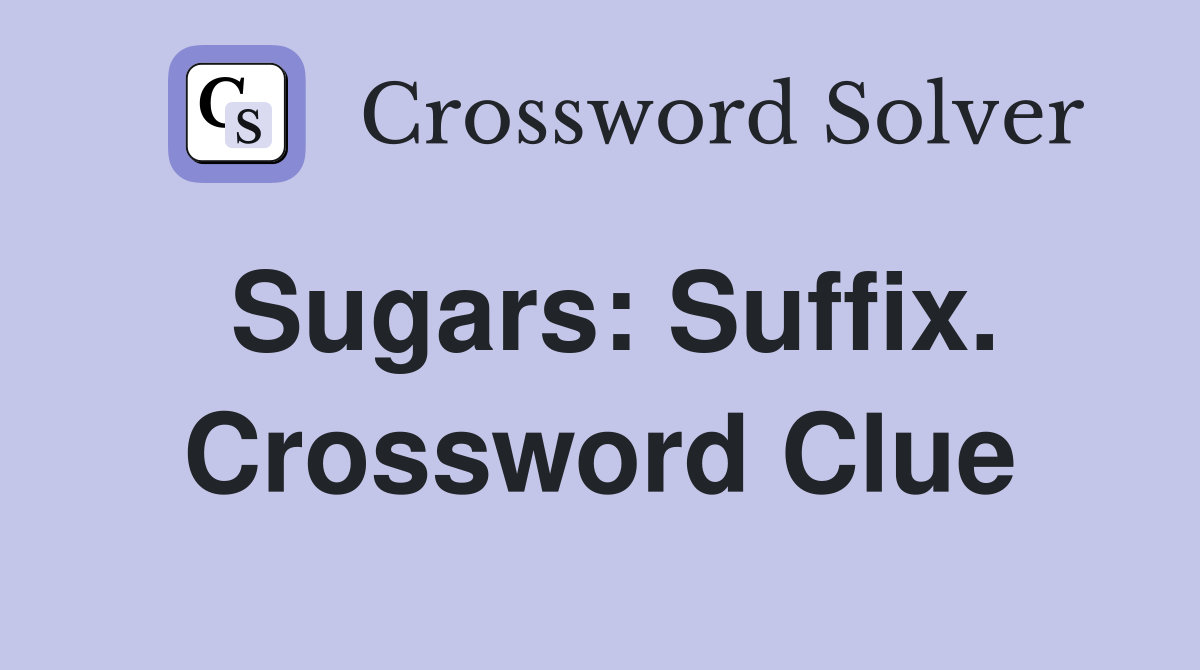 Sugars: Suffix. Crossword Clue
