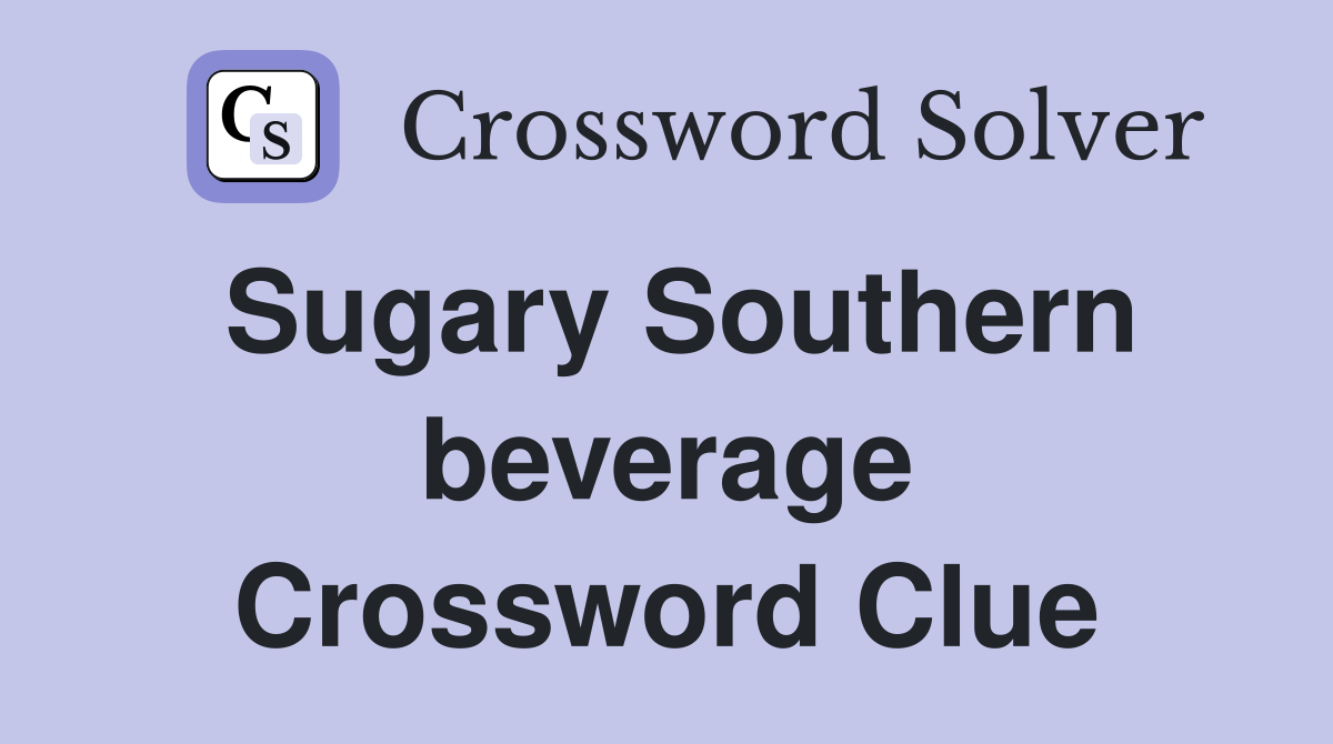 Sugary Southern beverage Crossword Clue