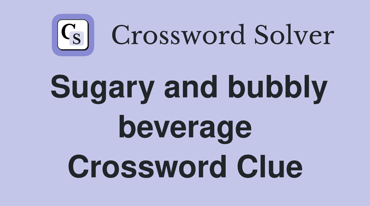 Sugary and bubbly beverage Crossword Clue