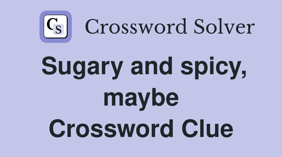 Sugary and spicy, maybe Crossword Clue