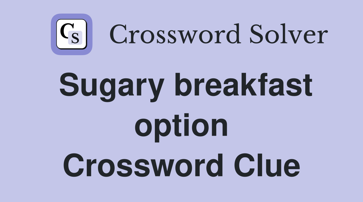 Sugary breakfast option Crossword Clue