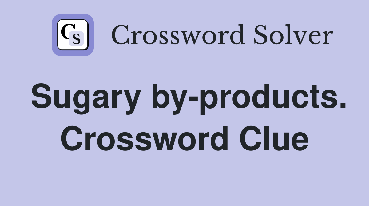 Sugary by-products. Crossword Clue