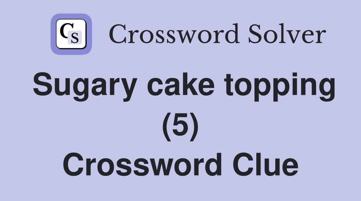 Sugary cake topping (5) Crossword Clue