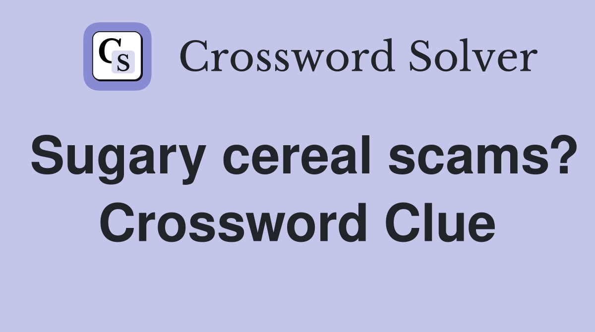 Sugary cereal scams? Crossword Clue