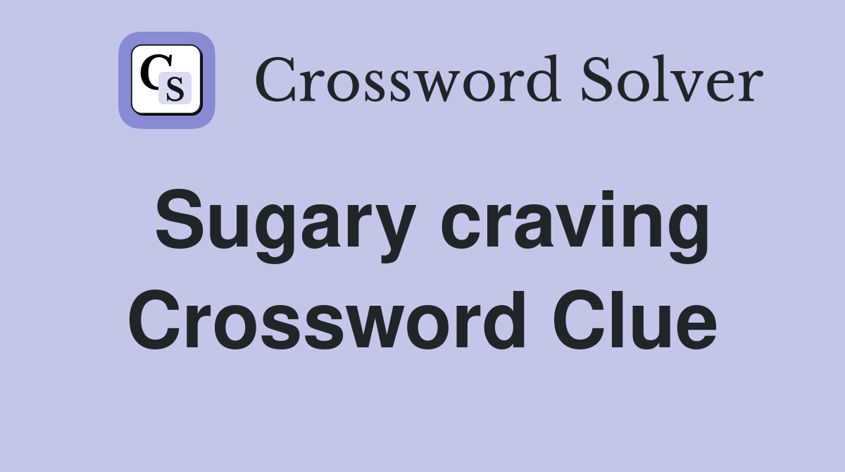 Sugary craving Crossword Clue