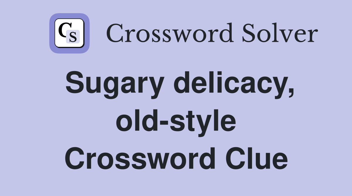 Sugary delicacy, old-style Crossword Clue