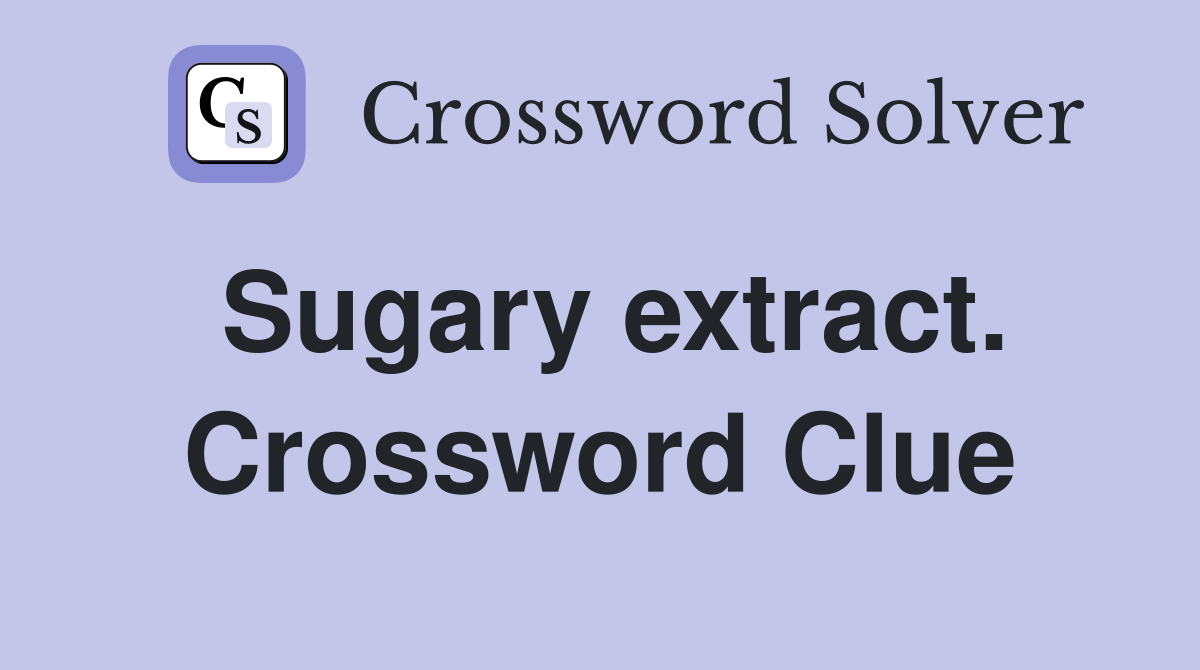 Sugary extract. Crossword Clue