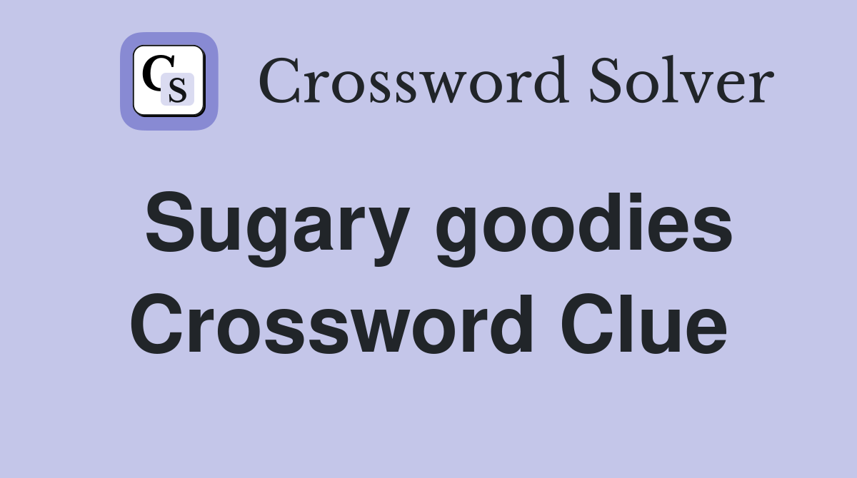 Sugary goodies Crossword Clue
