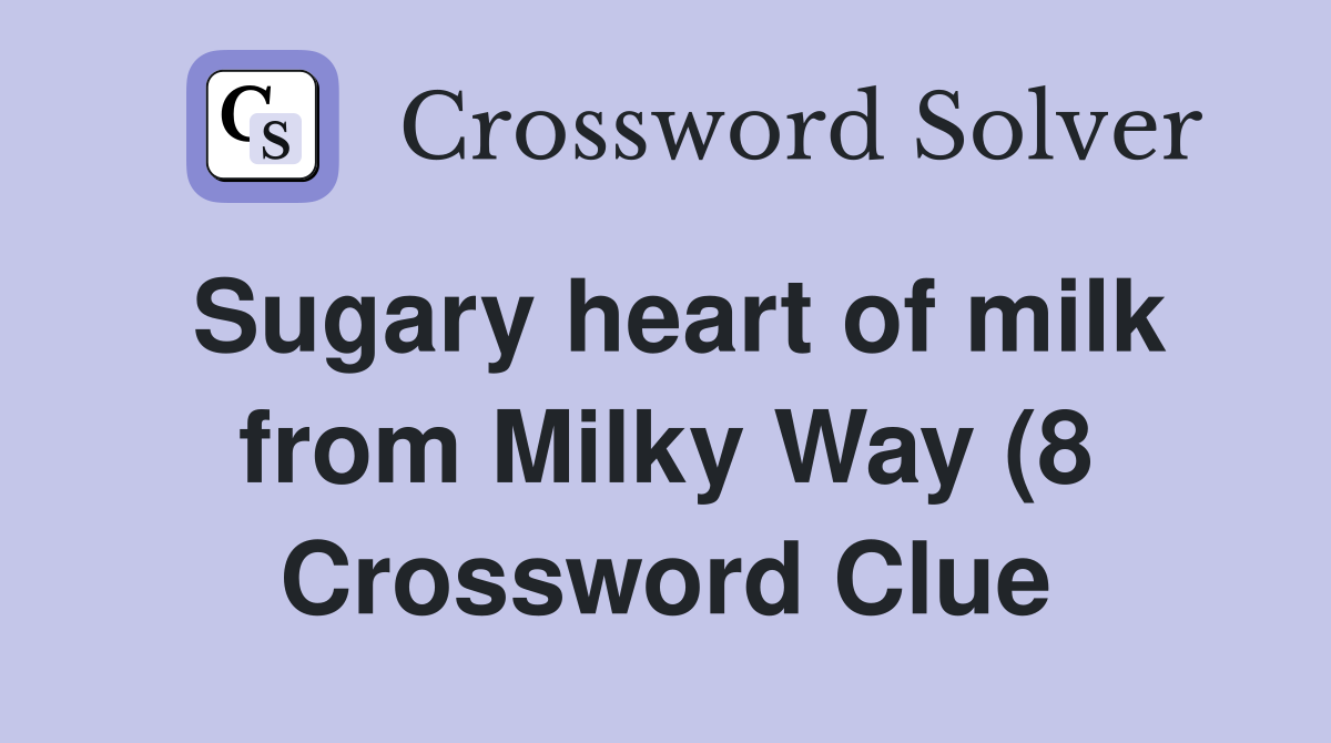 Sugary heart of milk from Milky Way (8) Crossword Clue Answers Sugary heart of milk from Milky Way (8) Crossword Clue Answers